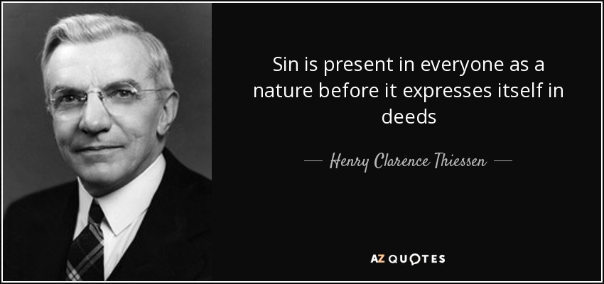 Sin is present in everyone as a nature before it expresses itself in deeds - Henry Clarence Thiessen