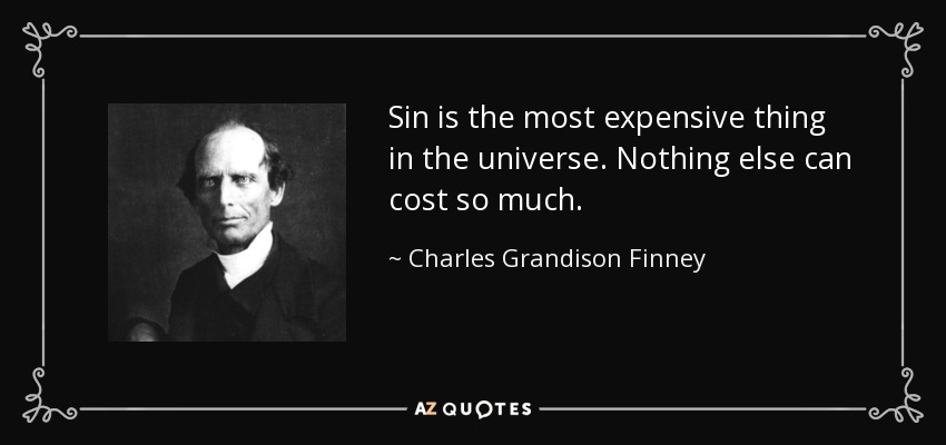 Sin is the most expensive thing in the universe. Nothing else can cost so much. - Charles Grandison Finney