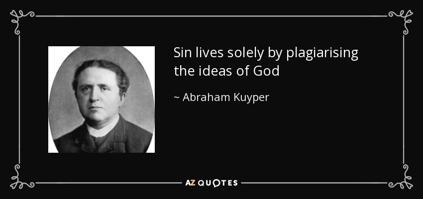 Sin lives solely by plagiarising the ideas of God - Abraham Kuyper