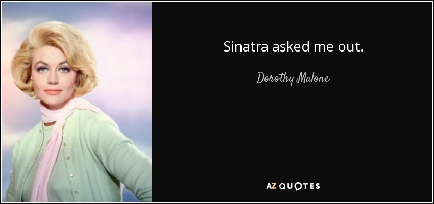 Sinatra asked me out. - Dorothy Malone