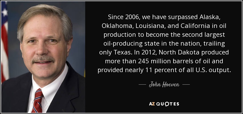 Since 2006, we have surpassed Alaska, Oklahoma, Louisiana, and California in oil production to become the second largest oil-producing state in the nation, trailing only Texas. In 2012, North Dakota produced more than 245 million barrels of oil and provided nearly 11 percent of all U.S. output. - John Hoeven