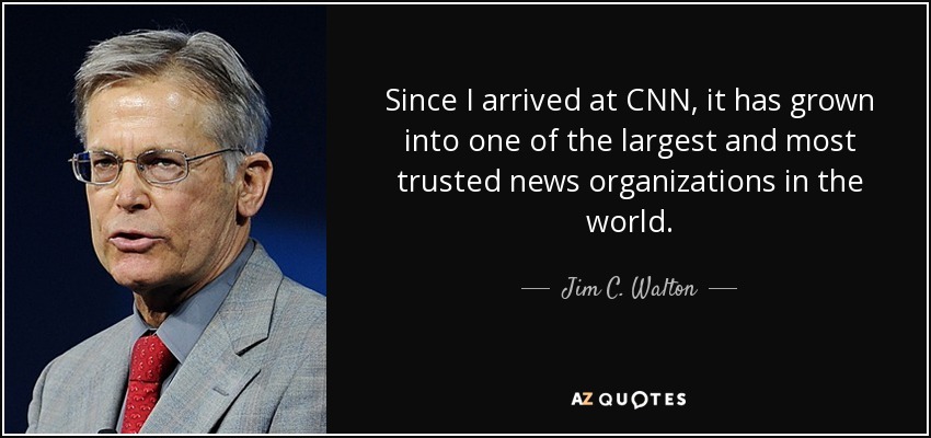 Since I arrived at CNN, it has grown into one of the largest and most trusted news organizations in the world. - Jim C. Walton