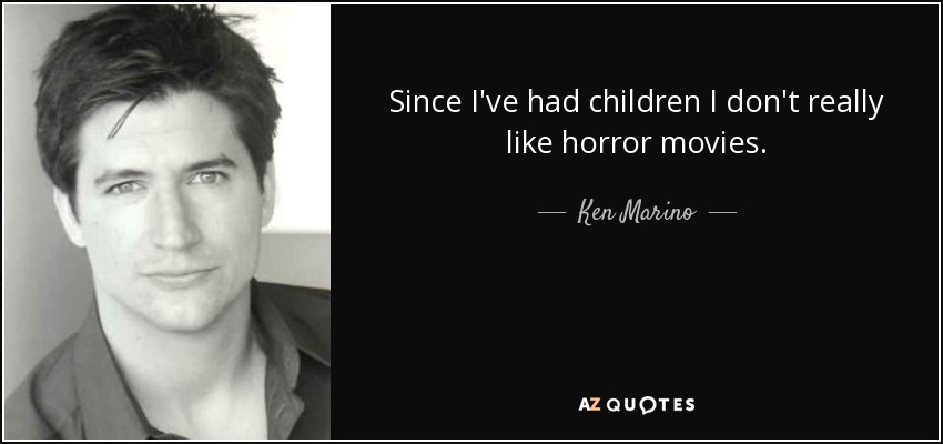 Since I've had children I don't really like horror movies. - Ken Marino