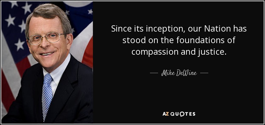 Since its inception, our Nation has stood on the foundations of compassion and justice. - Mike DeWine