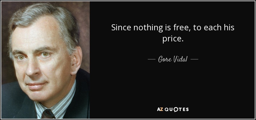 Since nothing is free, to each his price. - Gore Vidal