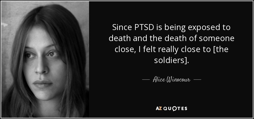 Since PTSD is being exposed to death and the death of someone close, I felt really close to [the soldiers]. - Alice Winocour