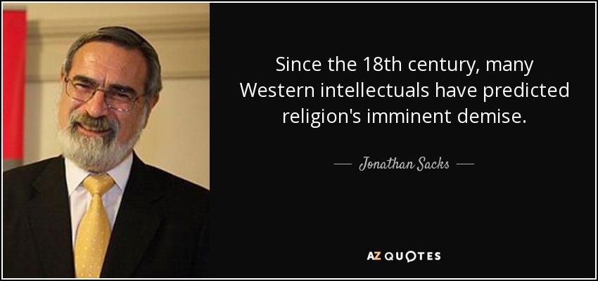 Since the 18th century, many Western intellectuals have predicted religion's imminent demise. - Jonathan Sacks