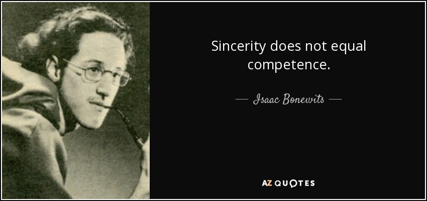 Sincerity does not equal competence. - Isaac Bonewits