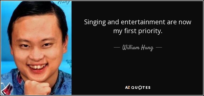Singing and entertainment are now my first priority. - William Hung
