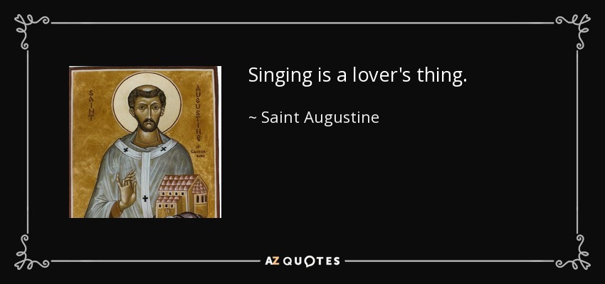 Singing is a lover's thing. - Saint Augustine