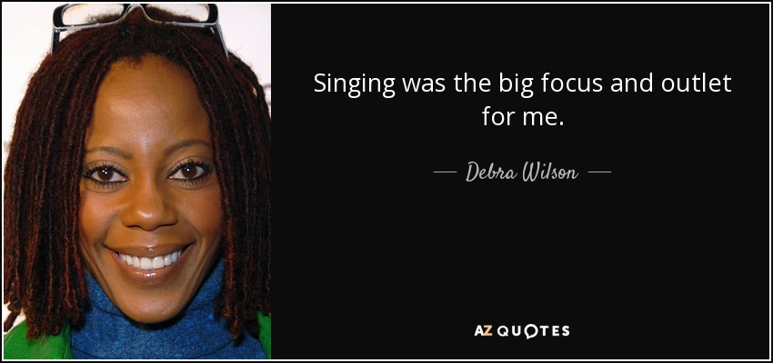Singing was the big focus and outlet for me. - Debra Wilson