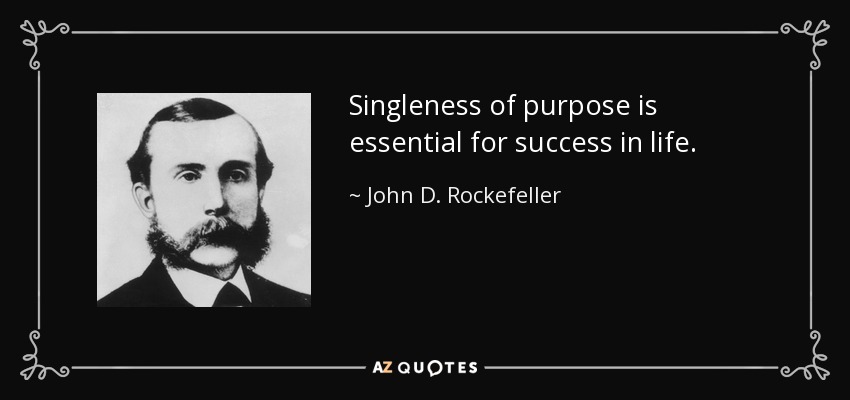 Singleness of purpose is essential for success in life. - John D. Rockefeller