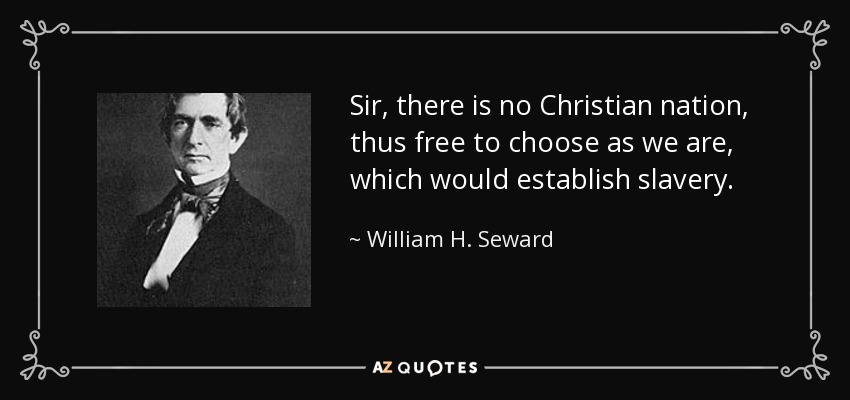 Sir, there is no Christian nation, thus free to choose as we are, which would establish slavery. - William H. Seward