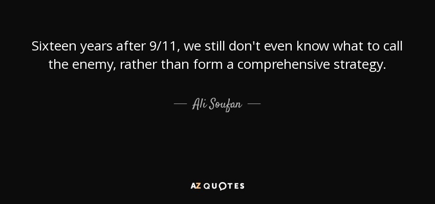 Sixteen years after 9/11, we still don't even know what to call the enemy, rather than form a comprehensive strategy. - Ali Soufan