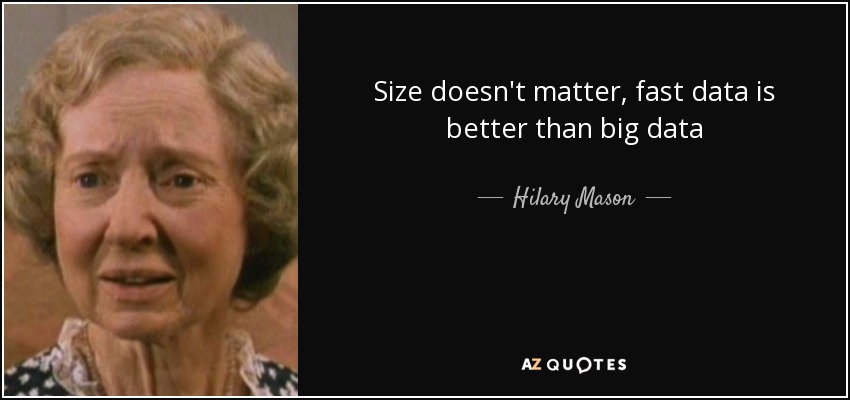 Size doesn't matter, fast data is better than big data - Hilary Mason