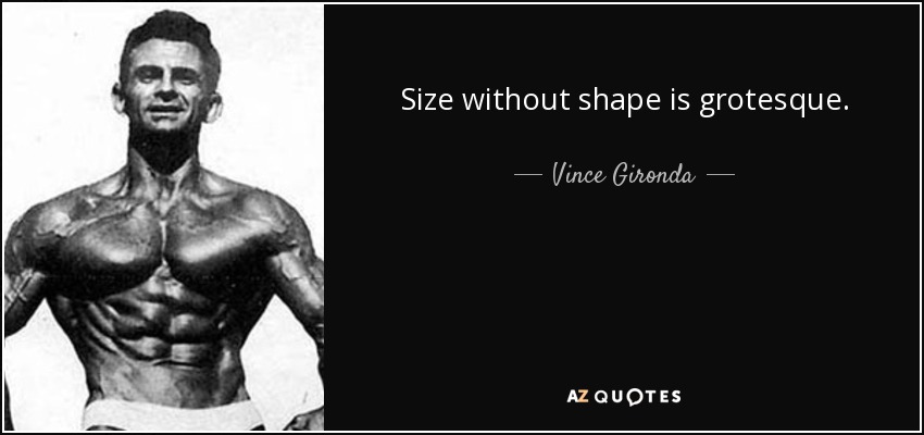 Size without shape is grotesque. - Vince Gironda