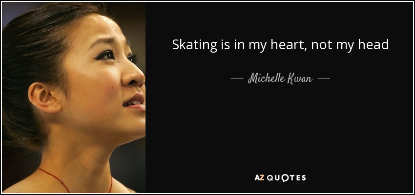 Skating is in my heart, not my head - Michelle Kwan