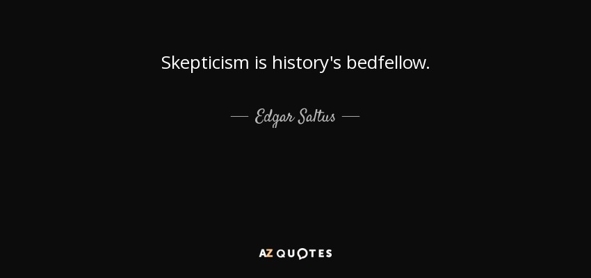 Skepticism is history's bedfellow. - Edgar Saltus