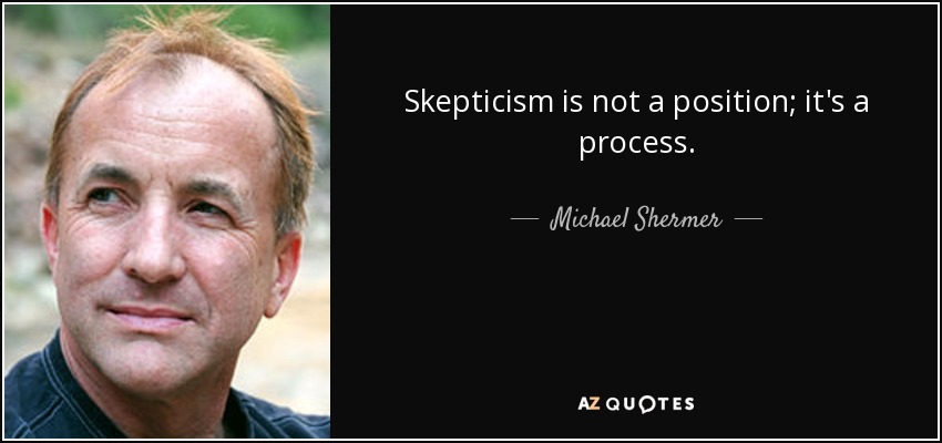 Skepticism is not a position; it's a process. - Michael Shermer