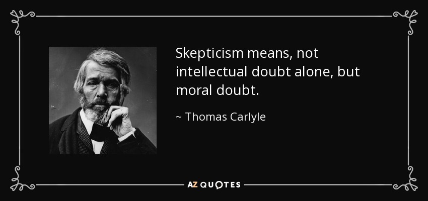 Skepticism means, not intellectual doubt alone, but moral doubt. - Thomas Carlyle