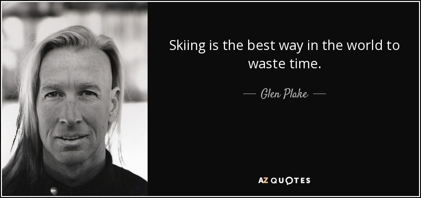 Skiing is the best way in the world to waste time. - Glen Plake