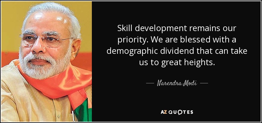 Skill development remains our priority. We are blessed with a demographic dividend that can take us to great heights. - Narendra Modi