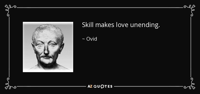 Skill makes love unending. - Ovid