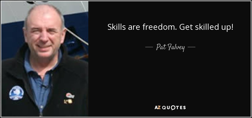 Skills are freedom. Get skilled up! - Pat Falvey