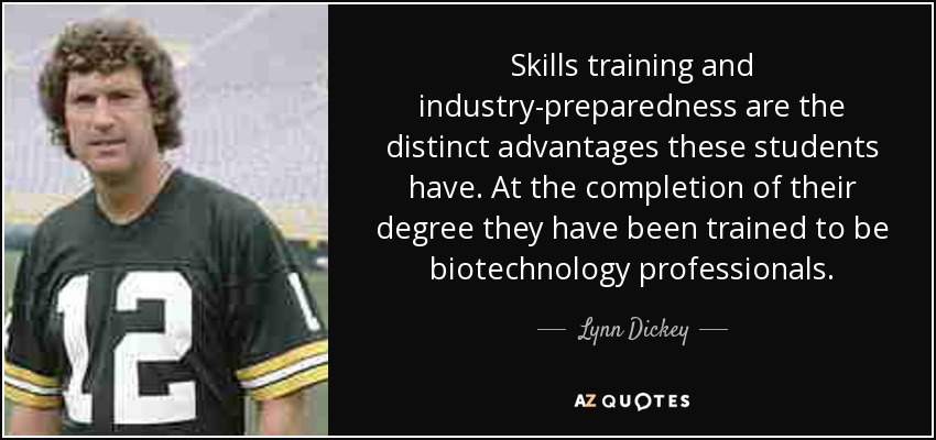 Skills training and industry-preparedness are the distinct advantages these students have. At the completion of their degree they have been trained to be biotechnology professionals. - Lynn Dickey