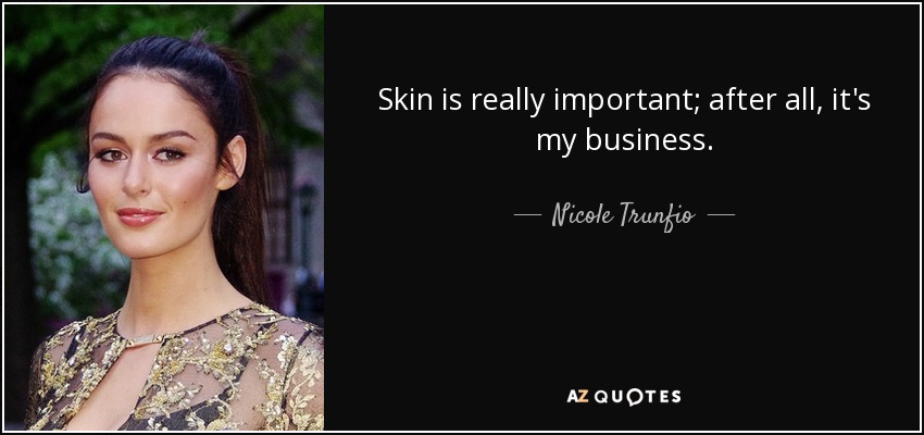 Skin is really important; after all, it's my business. - Nicole Trunfio