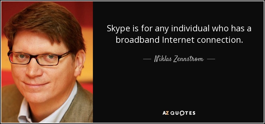Skype is for any individual who has a broadband Internet connection. - Niklas Zennstrom