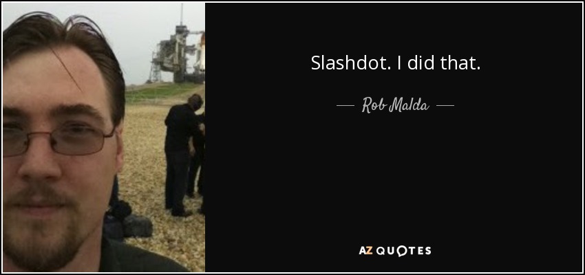 Slashdot. I did that. - Rob Malda