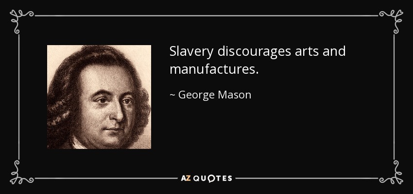 Slavery discourages arts and manufactures. - George Mason