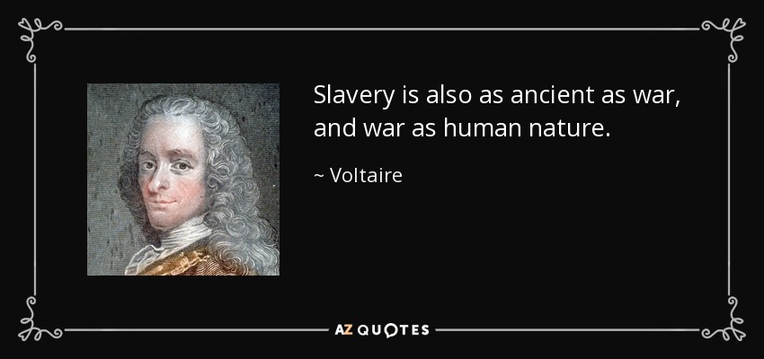Slavery is also as ancient as war, and war as human nature. - Voltaire