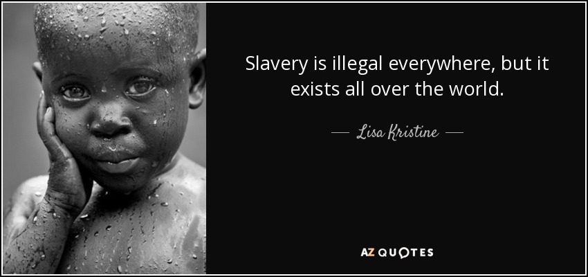 Slavery is illegal everywhere, but it exists all over the world. - Lisa Kristine