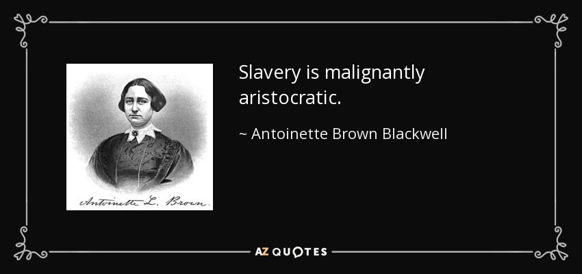 Slavery is malignantly aristocratic. - Antoinette Brown Blackwell