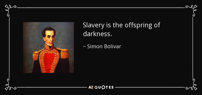Slavery is the offspring of darkness. - Simon Bolivar