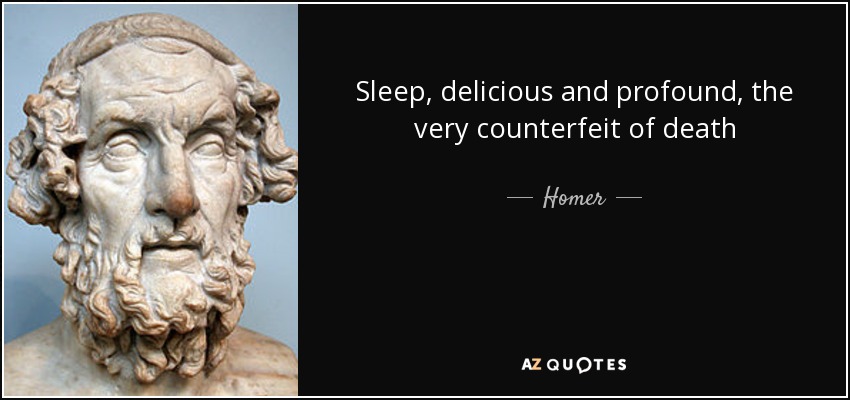 Sleep, delicious and profound, the very counterfeit of death - Homer