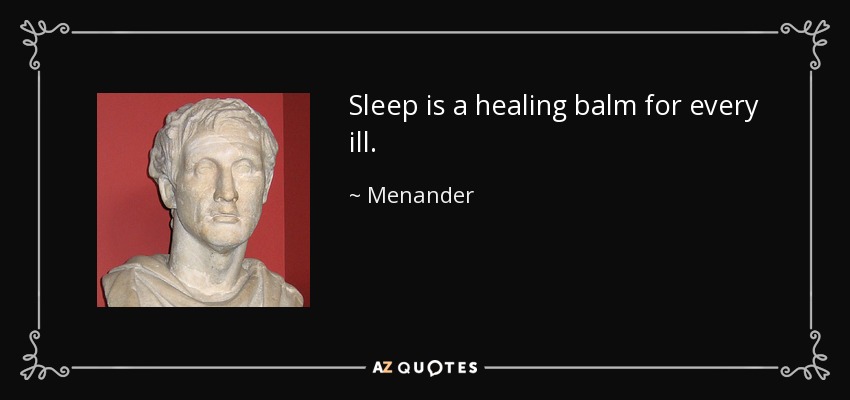 Sleep is a healing balm for every ill. - Menander