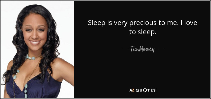 Sleep is very precious to me. I love to sleep. - Tia Mowry