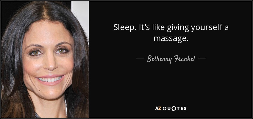 Sleep. It's like giving yourself a massage. - Bethenny Frankel