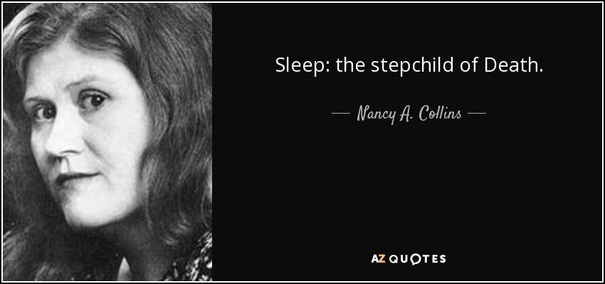 Sleep: the stepchild of Death. - Nancy A. Collins