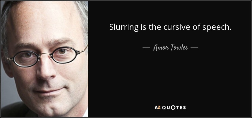 Slurring is the cursive of speech. - Amor Towles