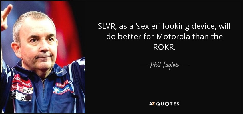 SLVR, as a 'sexier' looking device, will do better for Motorola than the ROKR. - Phil Taylor