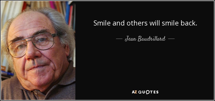 Smile and others will smile back. - Jean Baudrillard