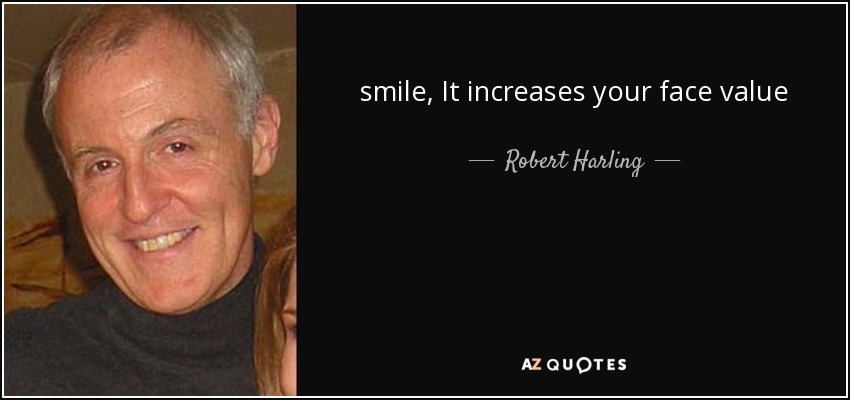 smile, It increases your face value - Robert Harling