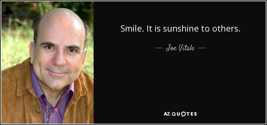 Smile. It is sunshine to others. - Joe Vitale