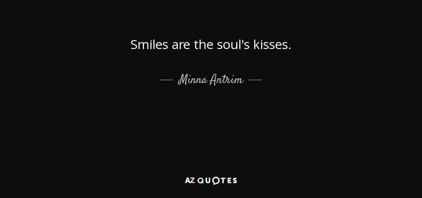 Smiles are the soul's kisses. - Minna Antrim