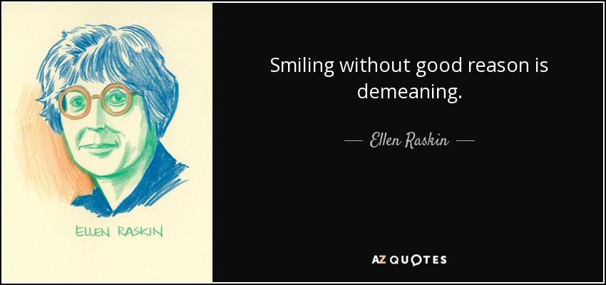 Smiling without good reason is demeaning. - Ellen Raskin