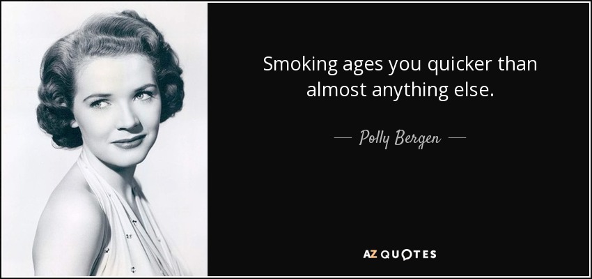 Polly Bergen quote: Smoking ages you quicker than almost anything else.